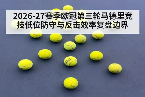 2026-27赛季欧冠第三轮马德里竞技低位防守与反击效率复盘边界