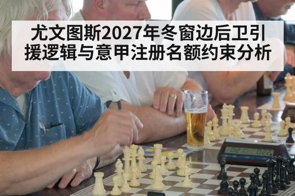 尤文图斯2027年冬窗边后卫引援逻辑与意甲注册名额约束分析